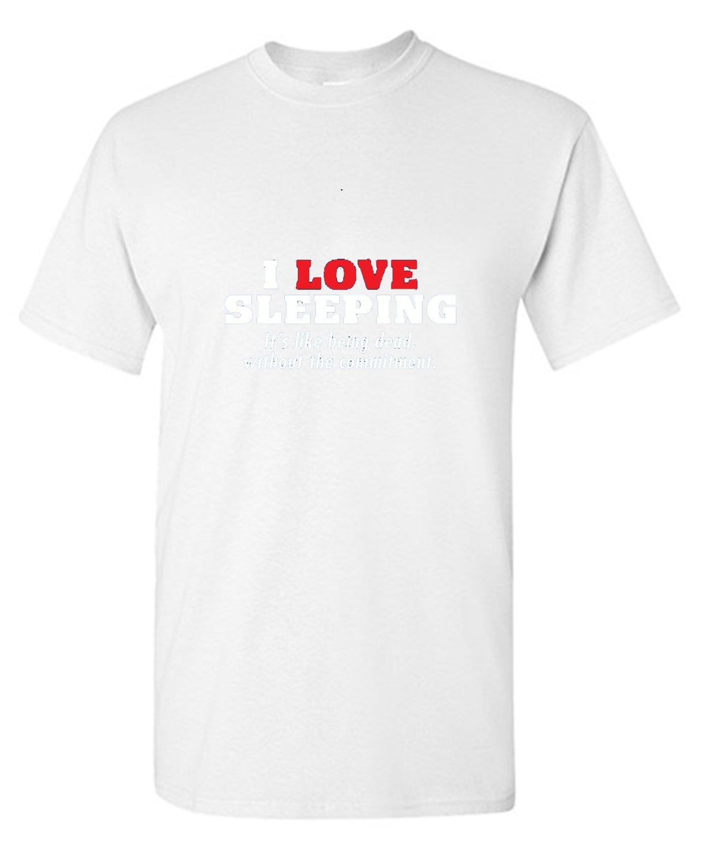 Funny T-Shirts design "I Love Sleeping It's Like Being Dead Without The Commitment T-Shirt"