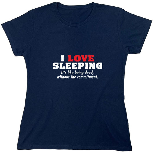 Funny T-Shirts design "I Love Sleeping It's Like Being Dead Without The Commitment T-Shirt - Womens"
