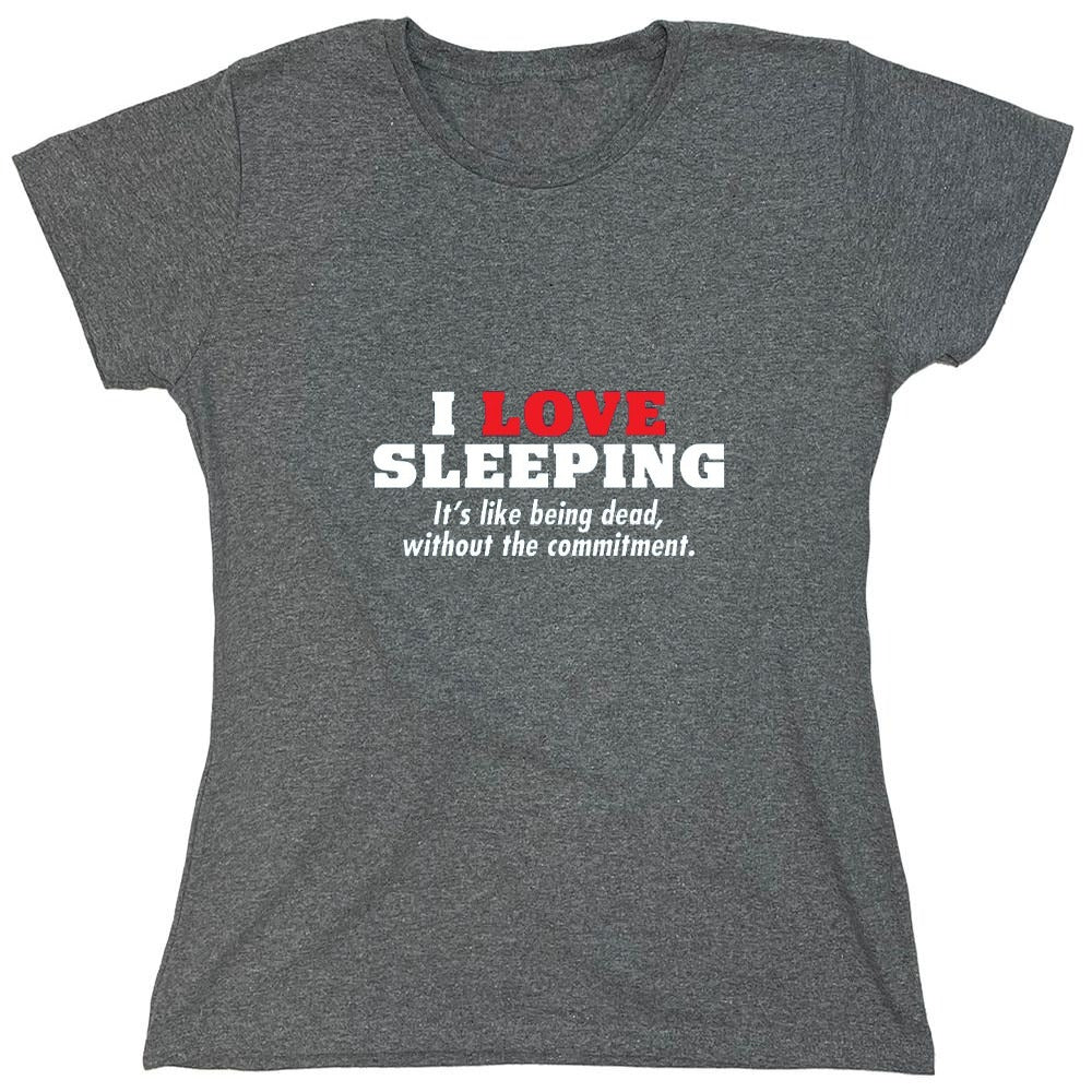 Funny T-Shirts design "I Love Sleeping It's Like Being Dead Without The Commitment T-Shirt - Womens"