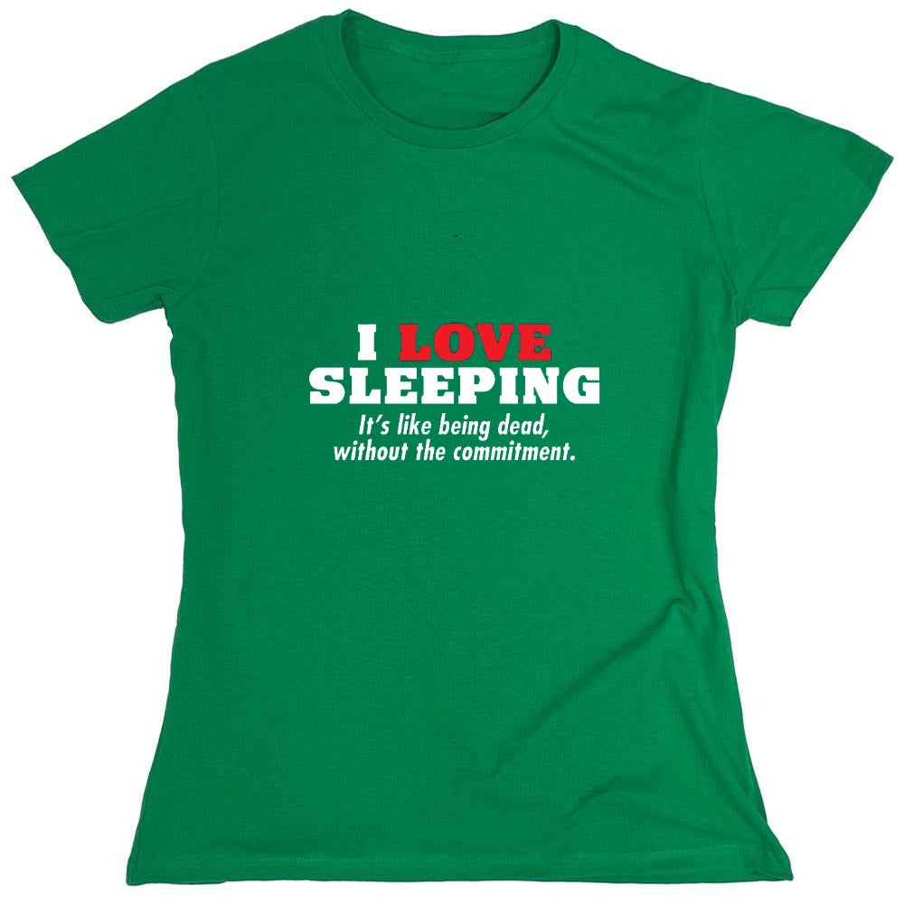 Funny T-Shirts design "I Love Sleeping It's Like Being Dead Without The Commitment T-Shirt - Womens"