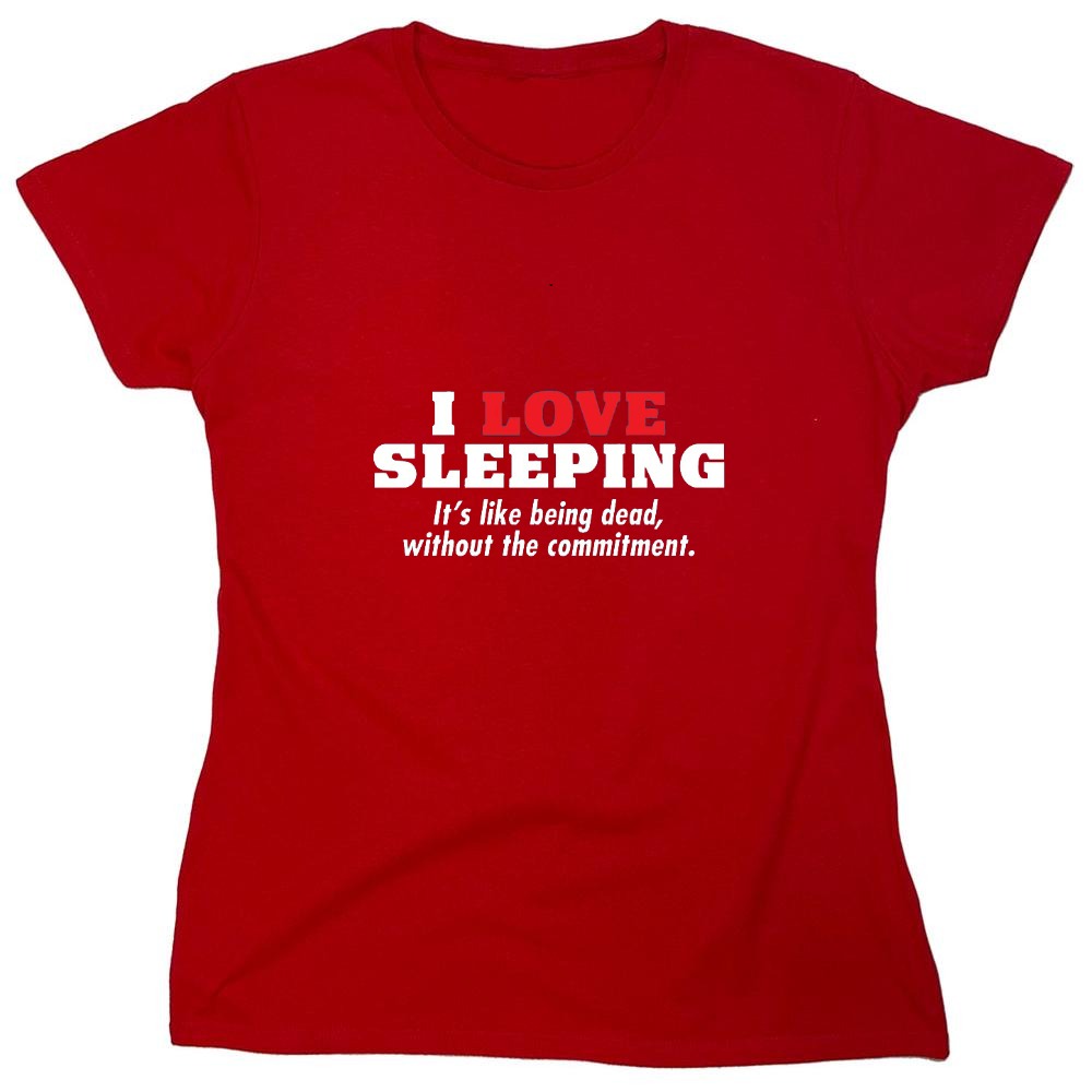 Funny T-Shirts design "I Love Sleeping It's Like Being Dead Without The Commitment T-Shirt - Womens"