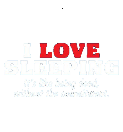 I Love Sleeping It's Like Being Dead Without The Commitment T-Shirt