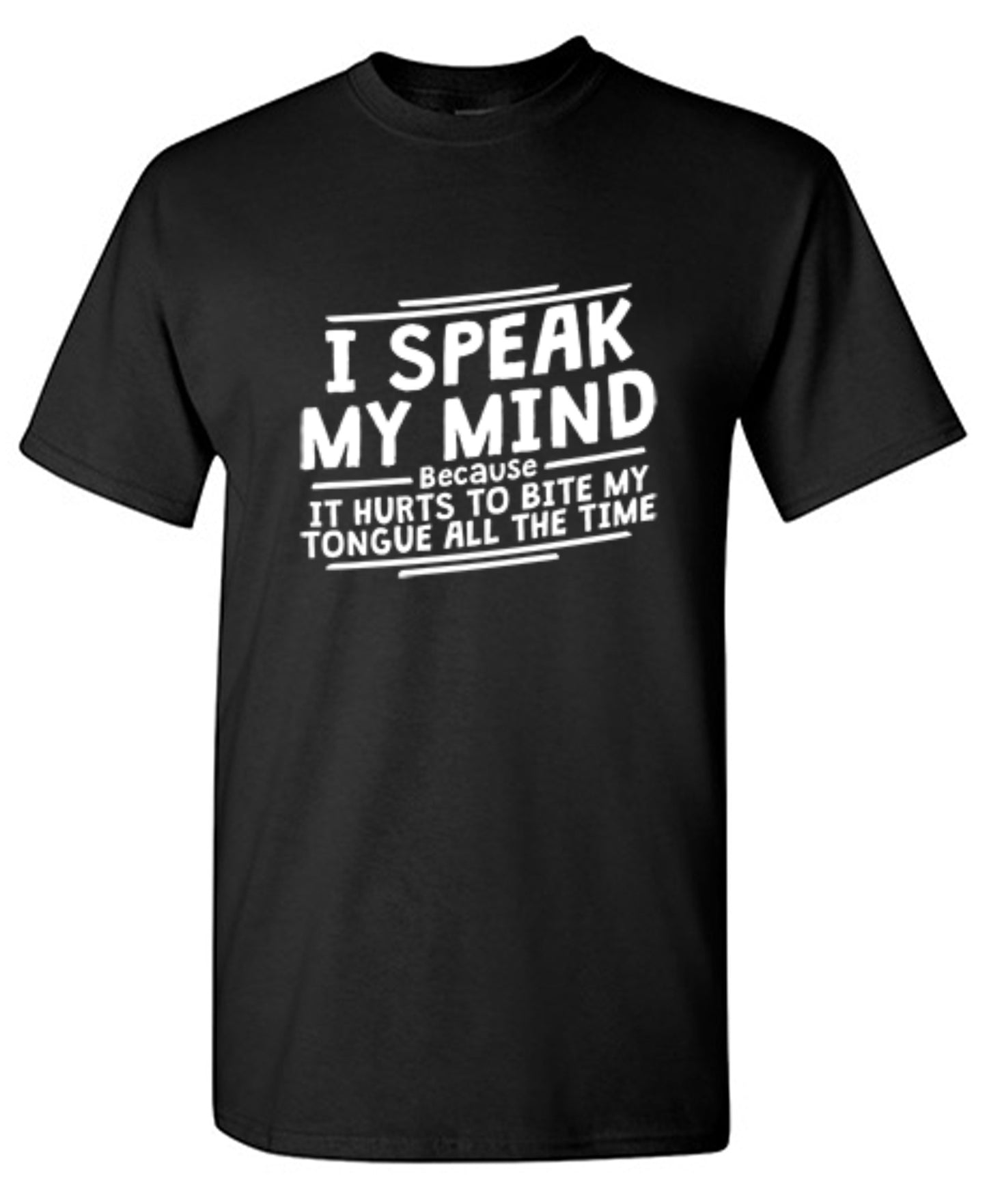 Funny T-Shirts design "I Speak My Mind, It Hurts To Bite My Tongue"