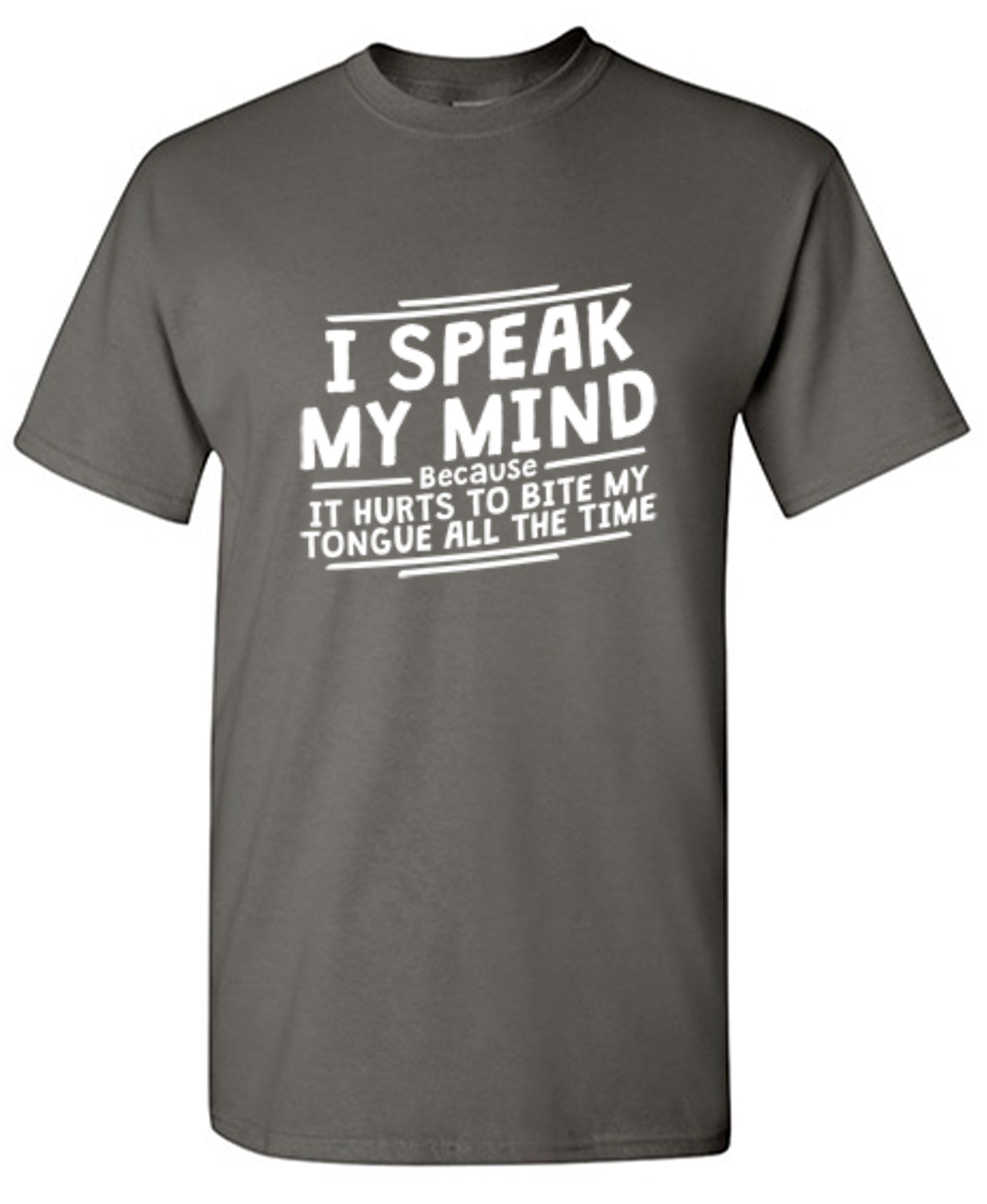 Funny T-Shirts design "I Speak My Mind, It Hurts To Bite My Tongue"