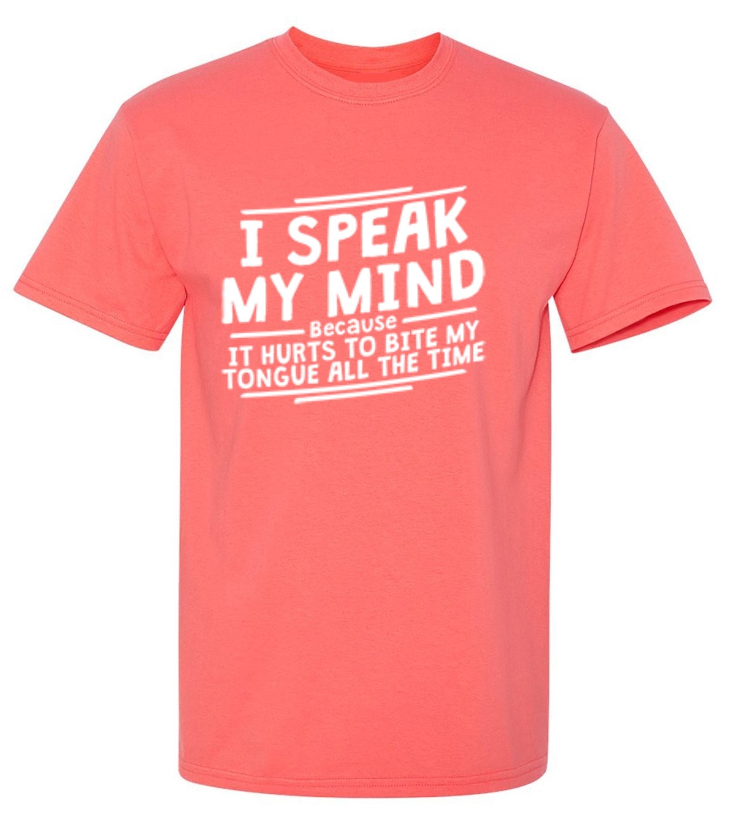 Funny T-Shirts design "I Speak My Mind, It Hurts To Bite My Tongue"
