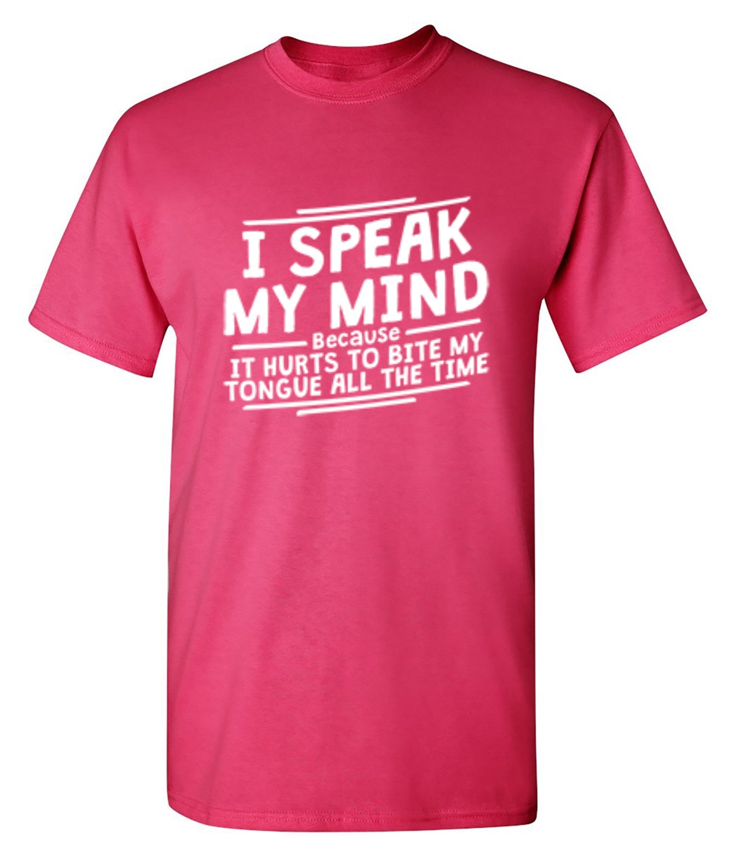 Funny T-Shirts design "I Speak My Mind, It Hurts To Bite My Tongue"