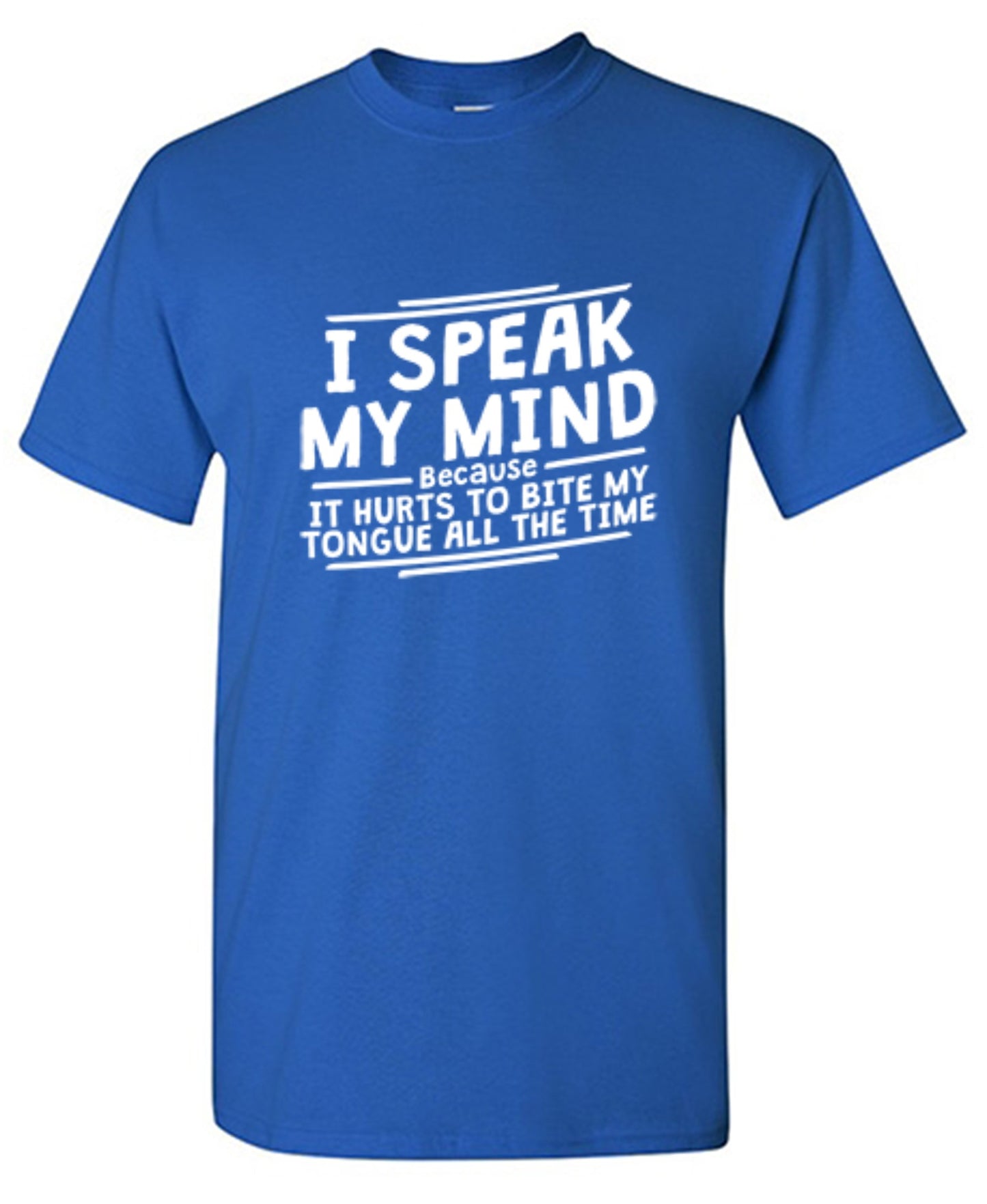 Funny T-Shirts design "I Speak My Mind, It Hurts To Bite My Tongue"
