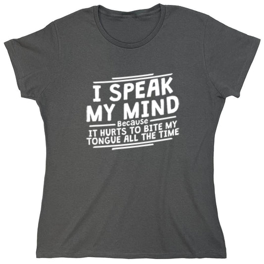 Funny T-Shirts design "I Speak My Mind, It Hurts To Bite My Tongue - Womens"