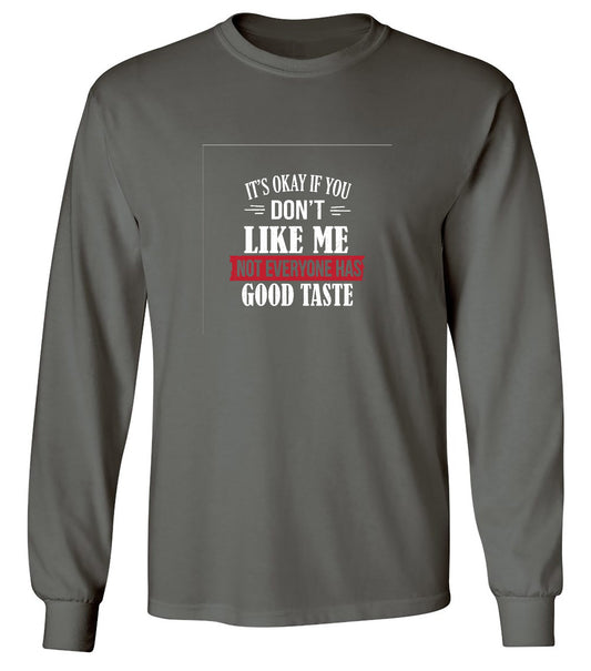 Funny T-Shirts design "It's Okay If You Don't Like Me Not Everyone Has Good Taste - Long Sleeve"