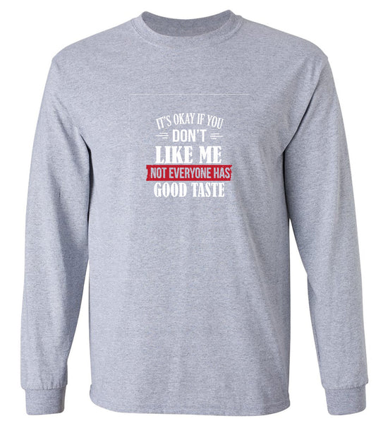 Funny T-Shirts design "It's Okay If You Don't Like Me Not Everyone Has Good Taste - Long Sleeve"
