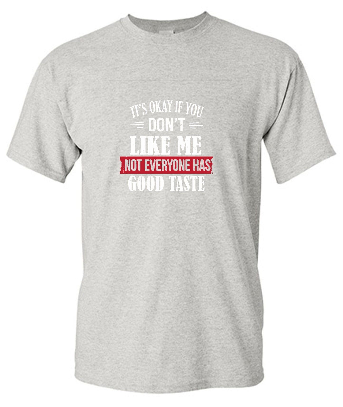 Funny T-Shirts design "It's Okay If You Don't Like Me Not Everyone Has Good Taste"