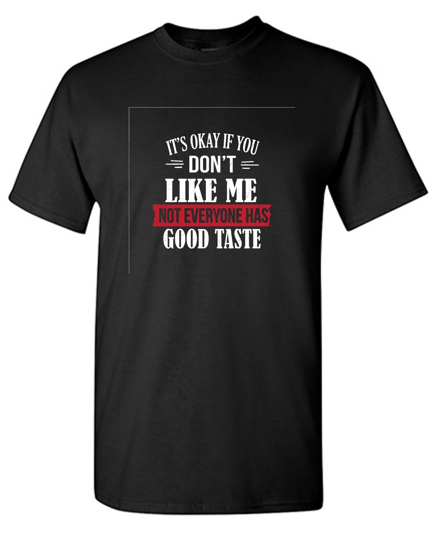 Funny T-Shirts design "It's Okay If You Don't Like Me Not Everyone Has Good Taste"