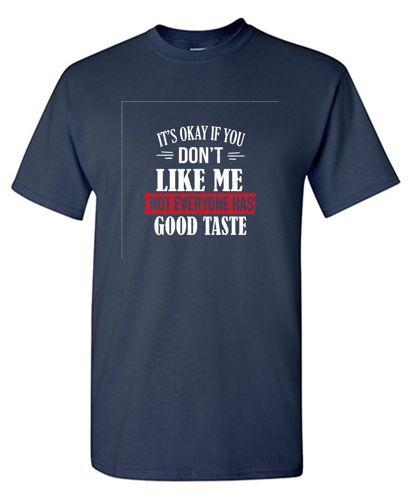 Funny T-Shirts design "It's Okay If You Don't Like Me Not Everyone Has Good Taste"