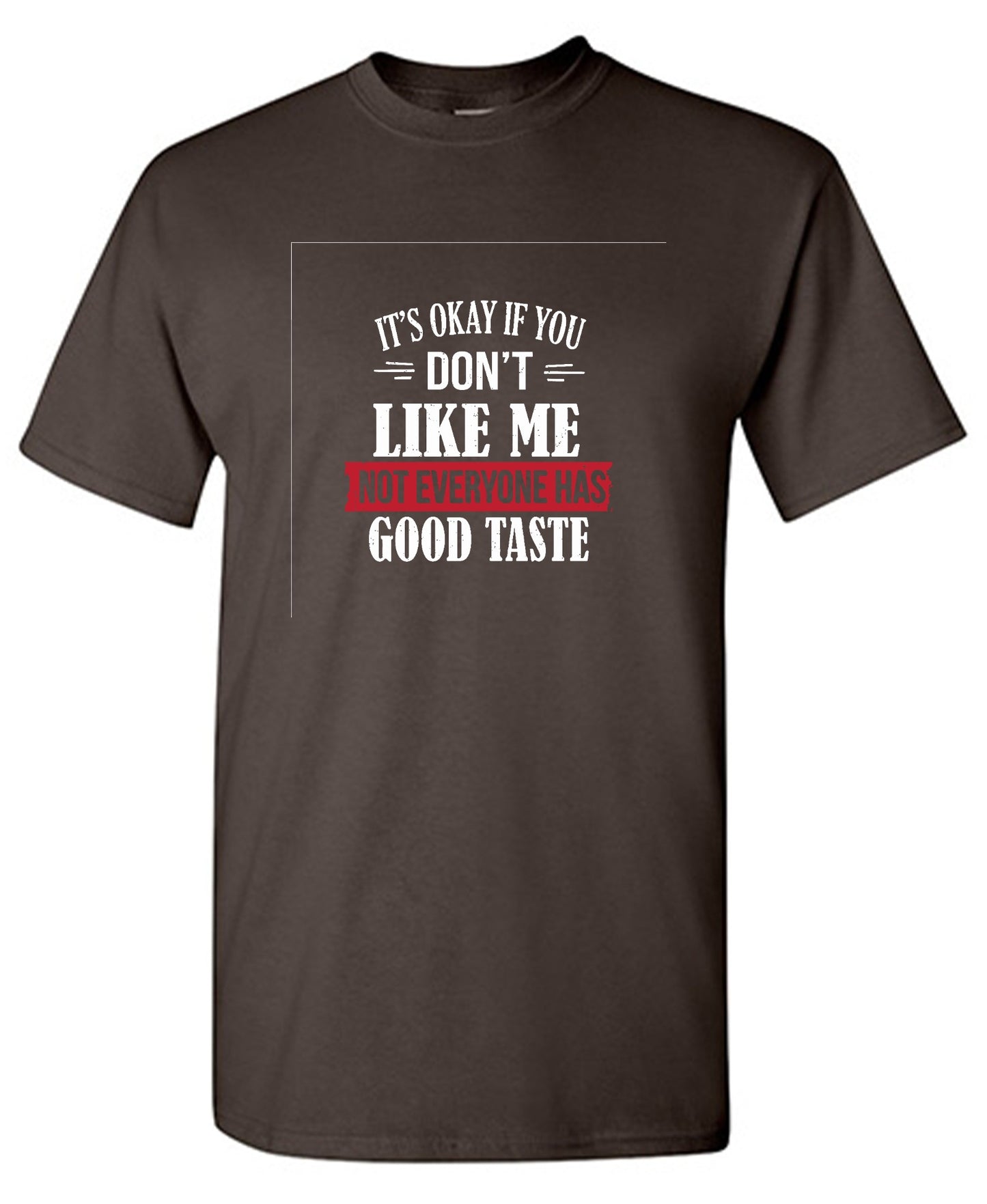 Funny T-Shirts design "It's Okay If You Don't Like Me Not Everyone Has Good Taste"