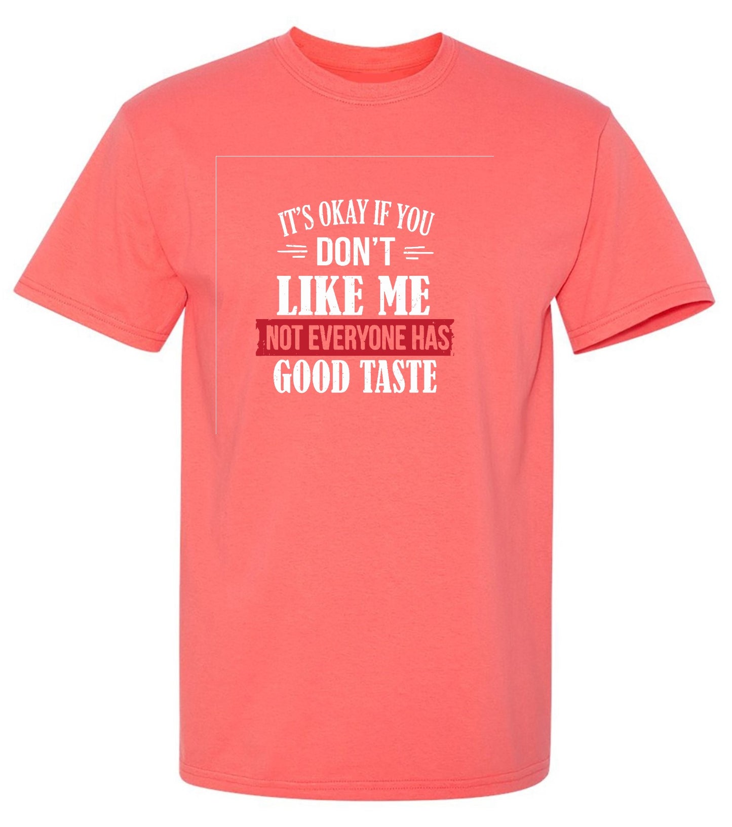 Funny T-Shirts design "It's Okay If You Don't Like Me Not Everyone Has Good Taste"