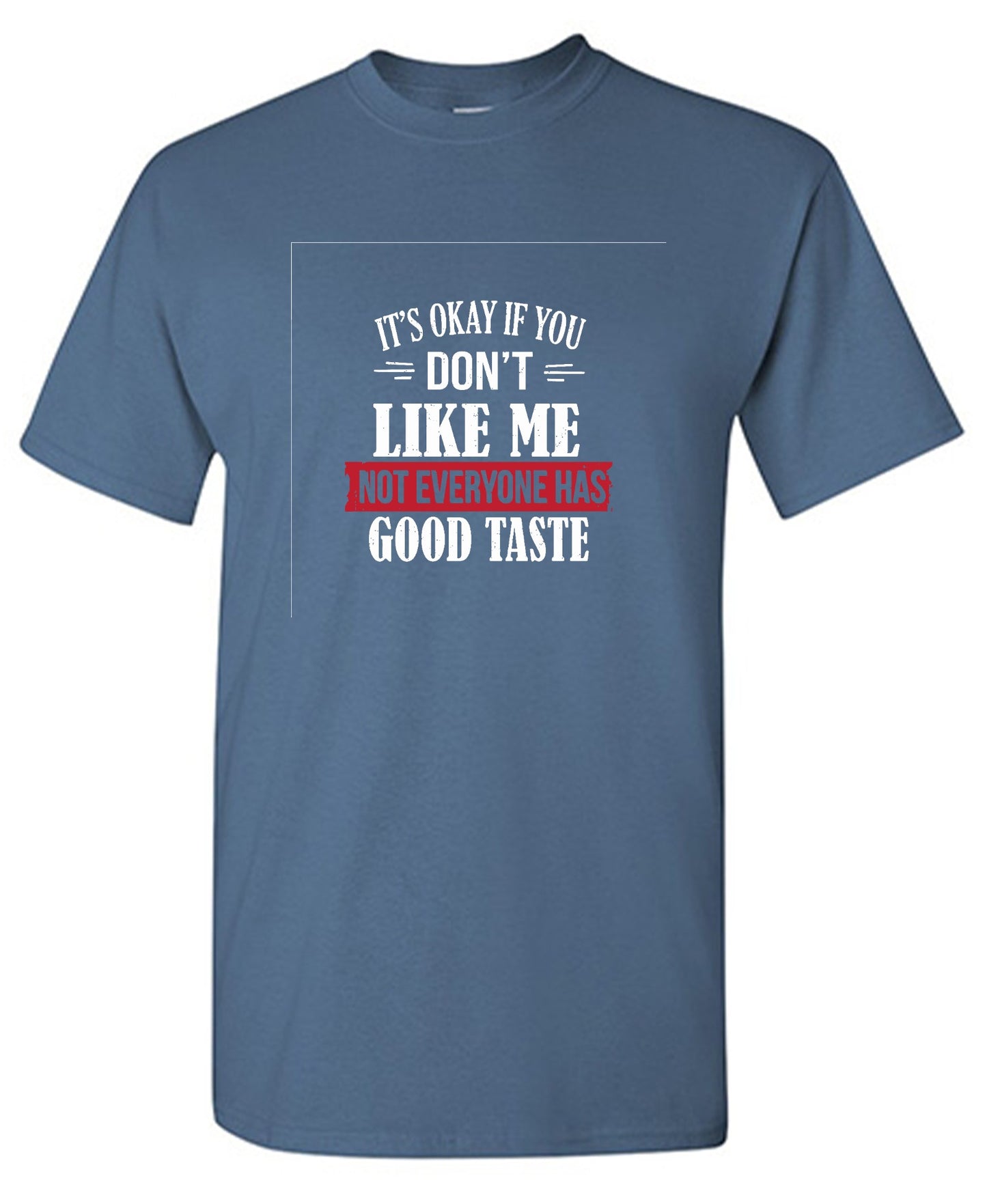 Funny T-Shirts design "It's Okay If You Don't Like Me Not Everyone Has Good Taste"