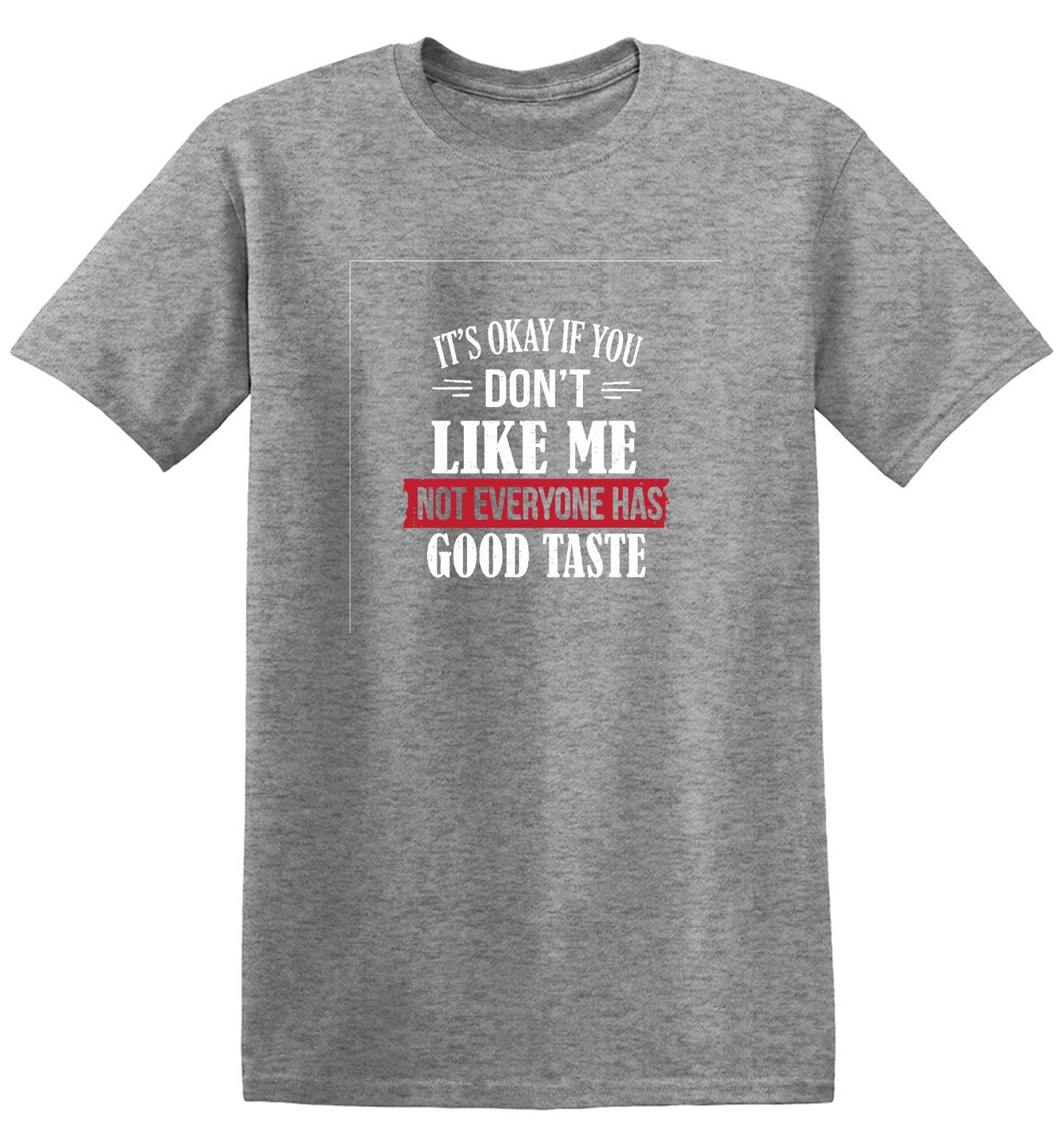 Funny T-Shirts design "It's Okay If You Don't Like Me Not Everyone Has Good Taste"