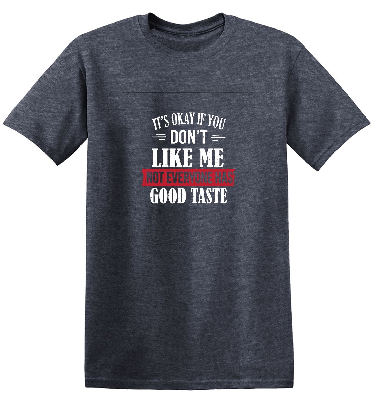 Funny T-Shirts design "It's Okay If You Don't Like Me Not Everyone Has Good Taste"