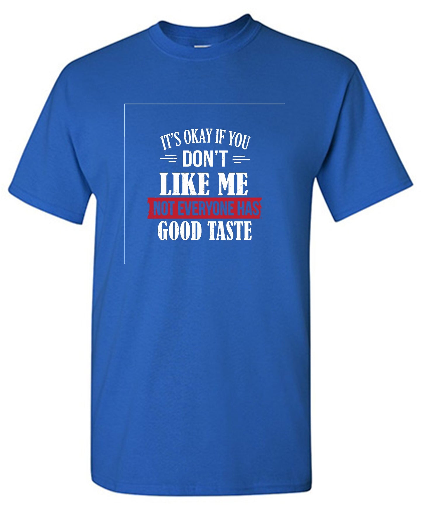 Funny T-Shirts design "It's Okay If You Don't Like Me Not Everyone Has Good Taste"