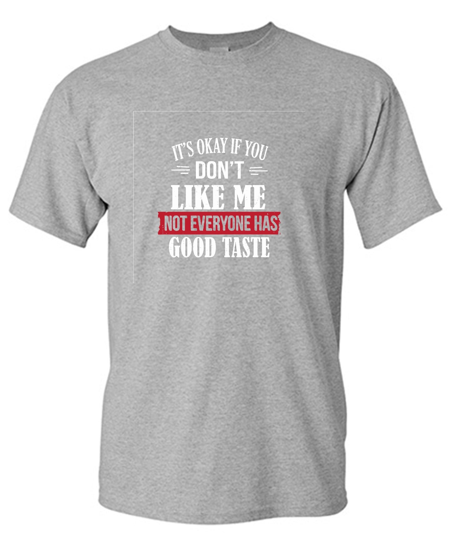 Funny T-Shirts design "It's Okay If You Don't Like Me Not Everyone Has Good Taste"