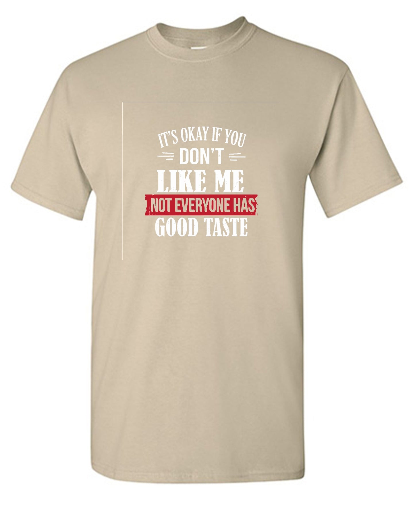 Funny T-Shirts design "It's Okay If You Don't Like Me Not Everyone Has Good Taste"