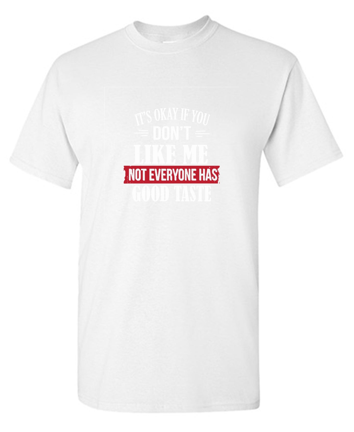 Funny T-Shirts design "It's Okay If You Don't Like Me Not Everyone Has Good Taste"
