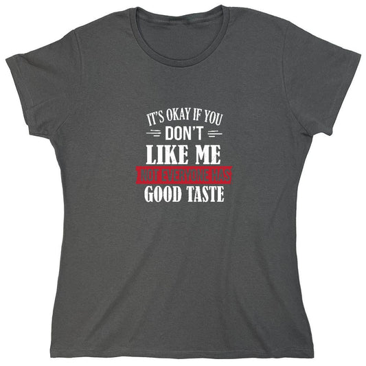 Funny T-Shirts design "It's Okay If You Don't Like Me Not Everyone Has Good Taste - Womens"