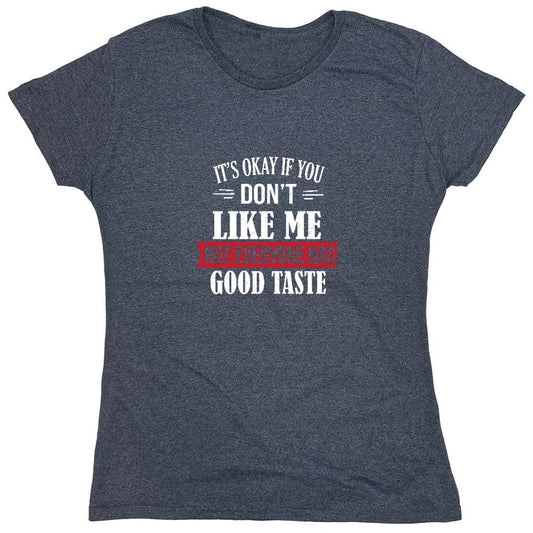 Funny T-Shirts design "It's Okay If You Don't Like Me Not Everyone Has Good Taste - Womens"