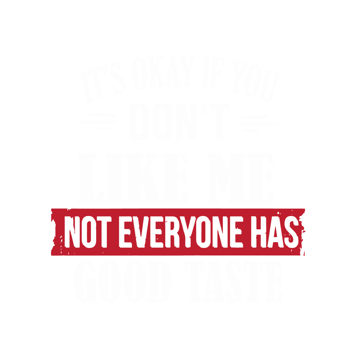 Funny T-Shirts design "It's Okay If You Don't Like Me Not Everyone Has Good Taste"