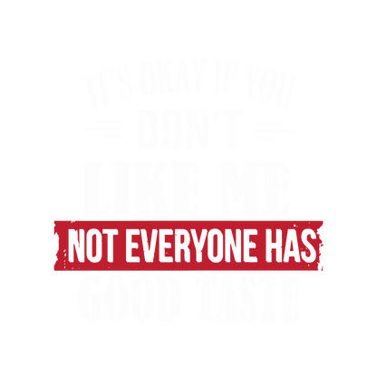 Funny T-Shirts design "It's Okay If You Don't Like Me Not Everyone Has Good Taste"