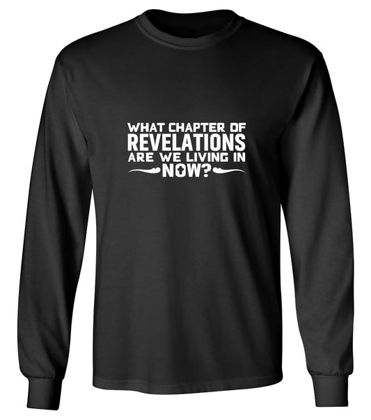 Funny T-Shirts design "What Chapter Of Revelations Are We Living In Now? - Long Sleeve"