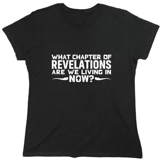 Funny T-Shirts design "What Chapter Of Revelations Are We Living In Now? - Womens"