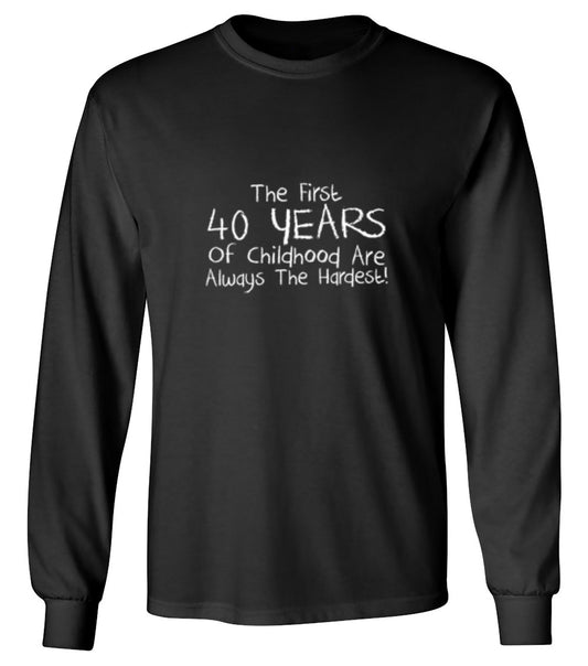 Funny T-Shirts design "The First 40 years Of Childhood Are Always The Hardest - Long Sleeve"