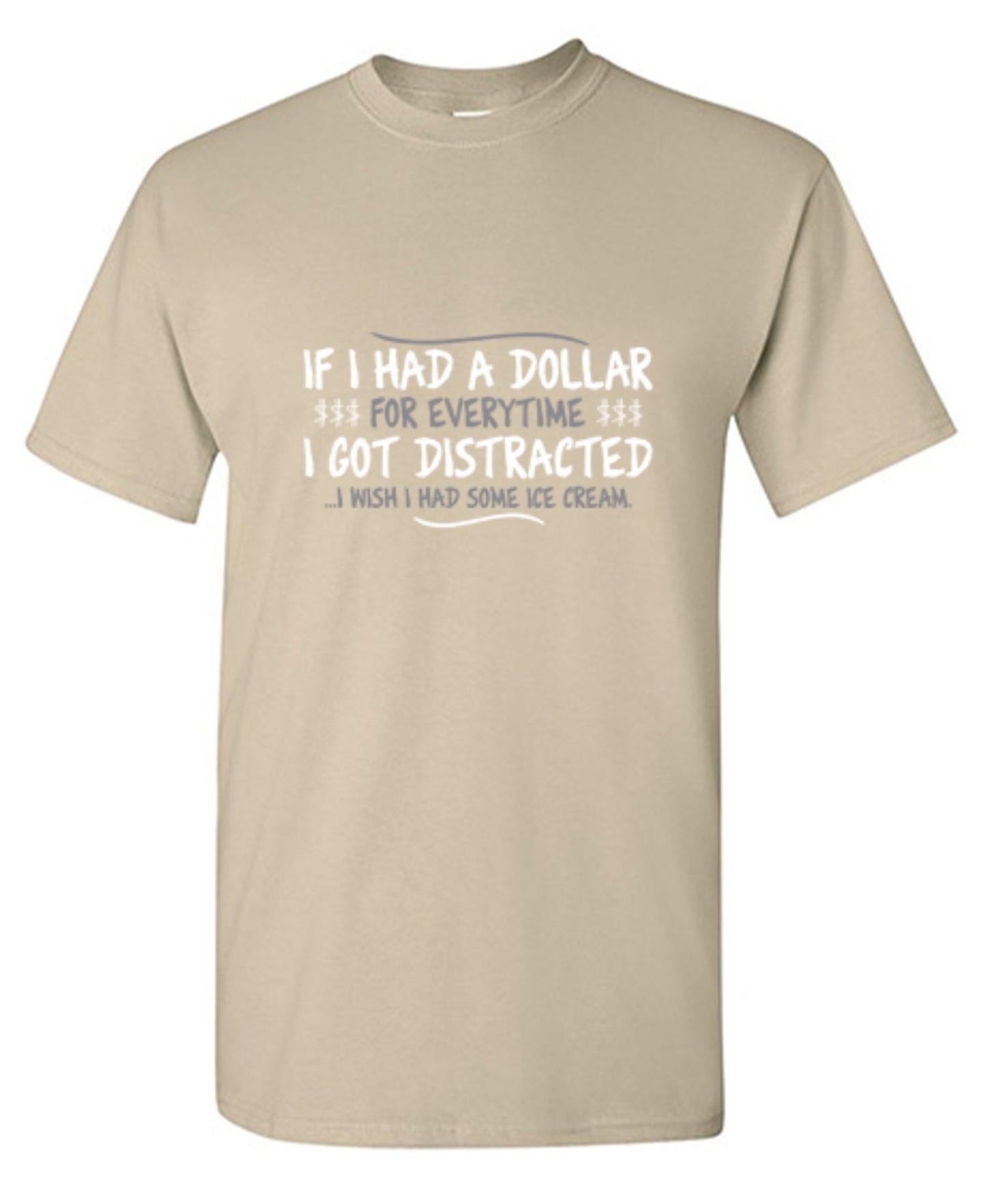 Funny T-Shirts design "If I Had A Dollar For Everytime I Got Distracted...I Wish I Had Some Ice Cream"