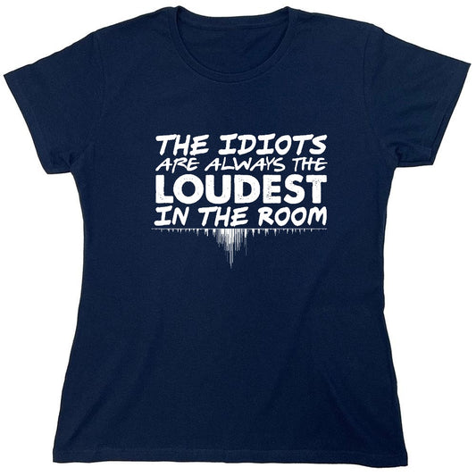 Funny T-Shirts design "The Idiots Are Always The Loudest In The Room - Womens"