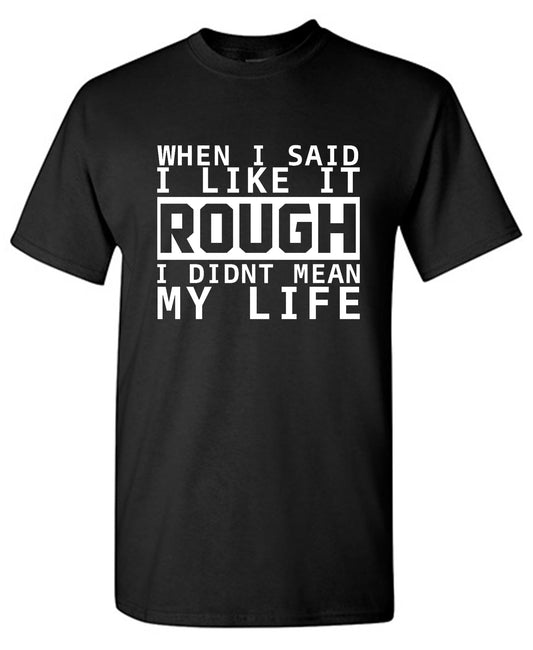 When I Said I Like It Rough I Didn't Mean My Life - Roadkill T-Shirts