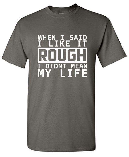 Funny T-Shirts design "When I Said I Like It Rough I Didn't Mean My Life - Youth"