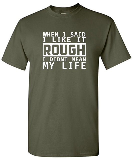 When I Said I Like It Rough I Didn't Mean My Life - Roadkill T-Shirts