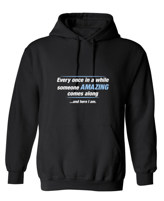 Funny T-Shirts design "Every Once In A While Someone Amazing Comes Along ...And Here I Am. - Hoodie"