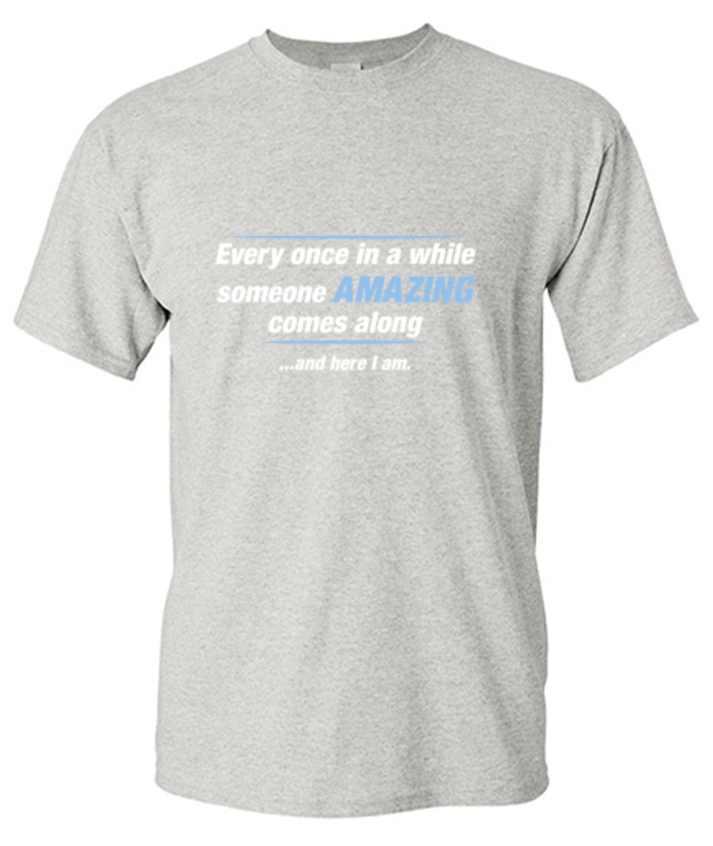 Funny T-Shirts design "Every Once In A While Someone Amazing Comes Along ...And Here I Am."
