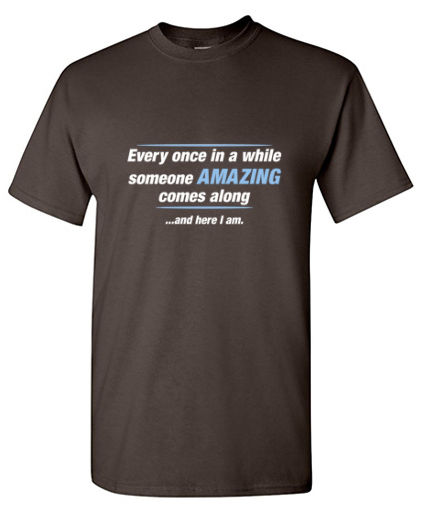 Funny T-Shirts design "Every Once In A While Someone Amazing Comes Along ...And Here I Am."