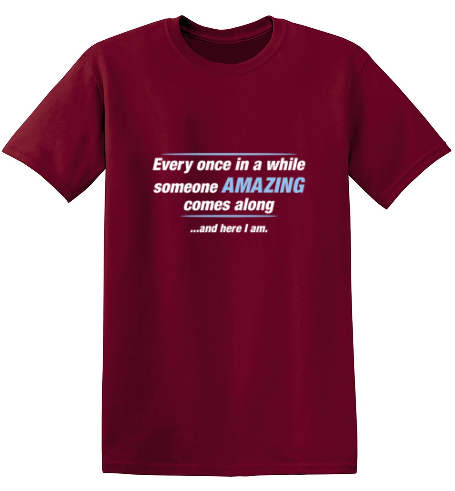Funny T-Shirts design "Every Once In A While Someone Amazing Comes Along ...And Here I Am."