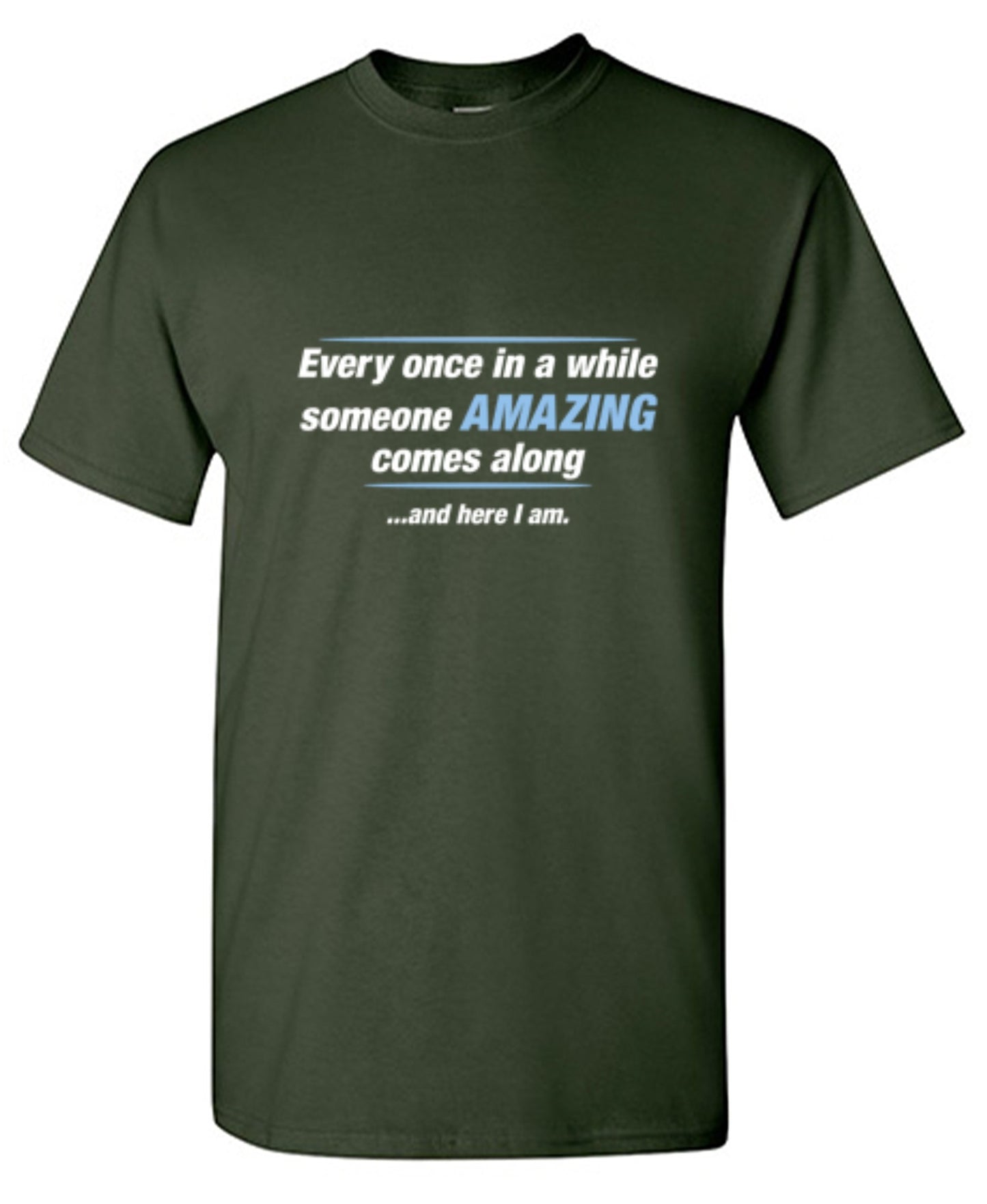 Funny T-Shirts design "Every Once In A While Someone Amazing Comes Along ...And Here I Am."