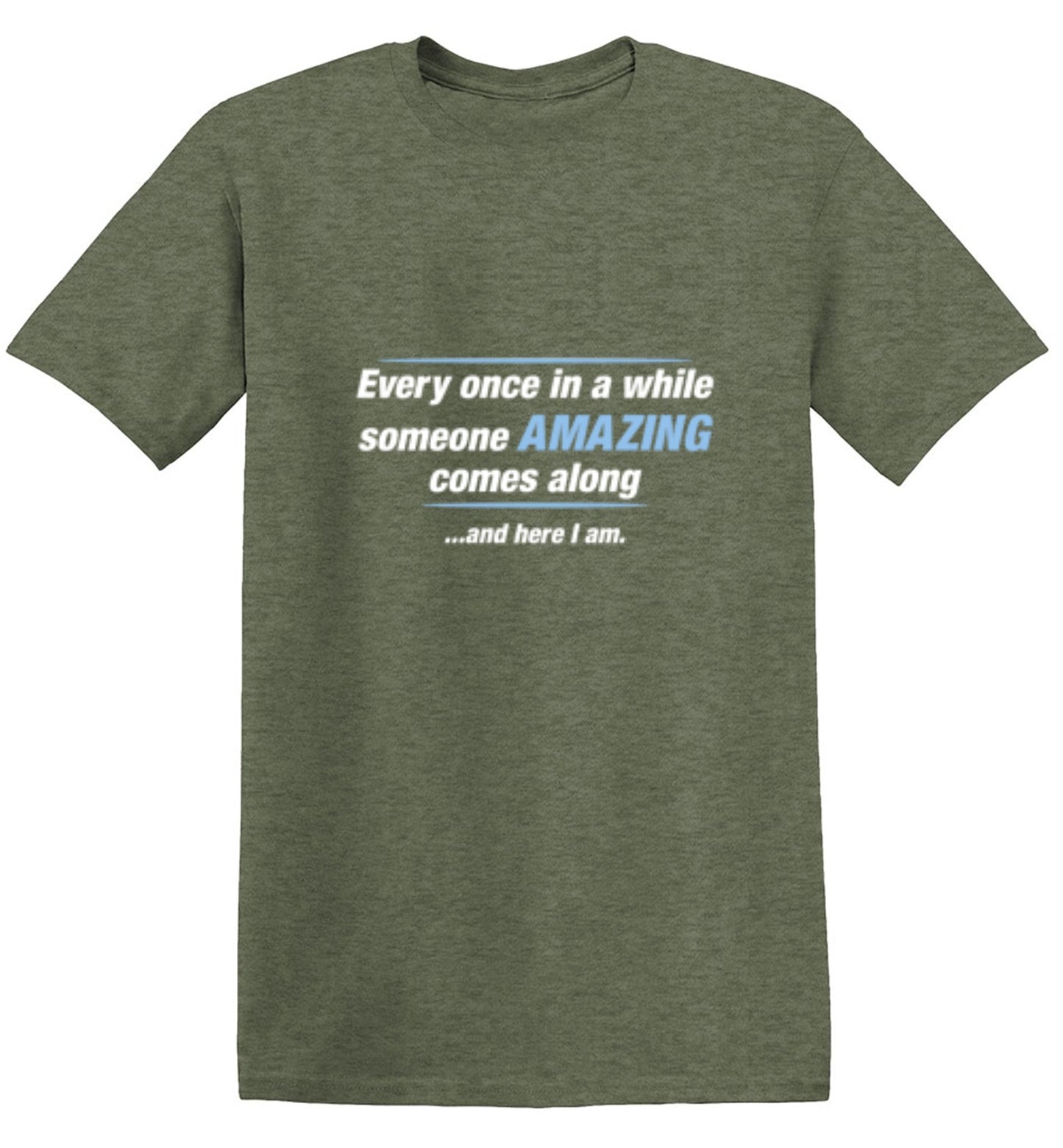 Funny T-Shirts design "Every Once In A While Someone Amazing Comes Along ...And Here I Am."