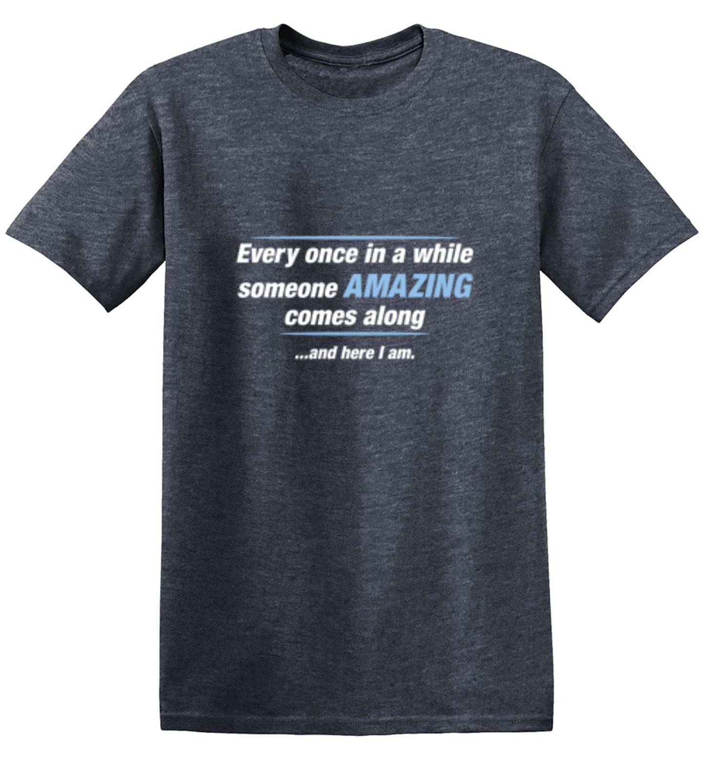 Funny T-Shirts design "Every Once In A While Someone Amazing Comes Along ...And Here I Am."