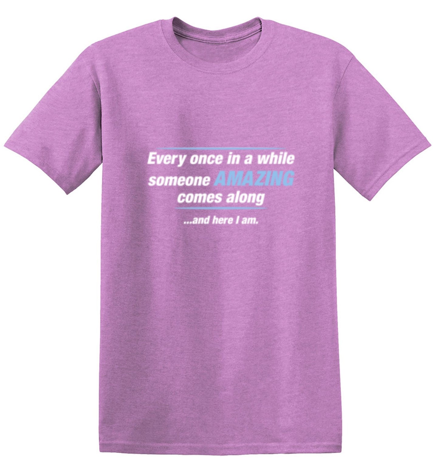 Funny T-Shirts design "Every Once In A While Someone Amazing Comes Along ...And Here I Am."