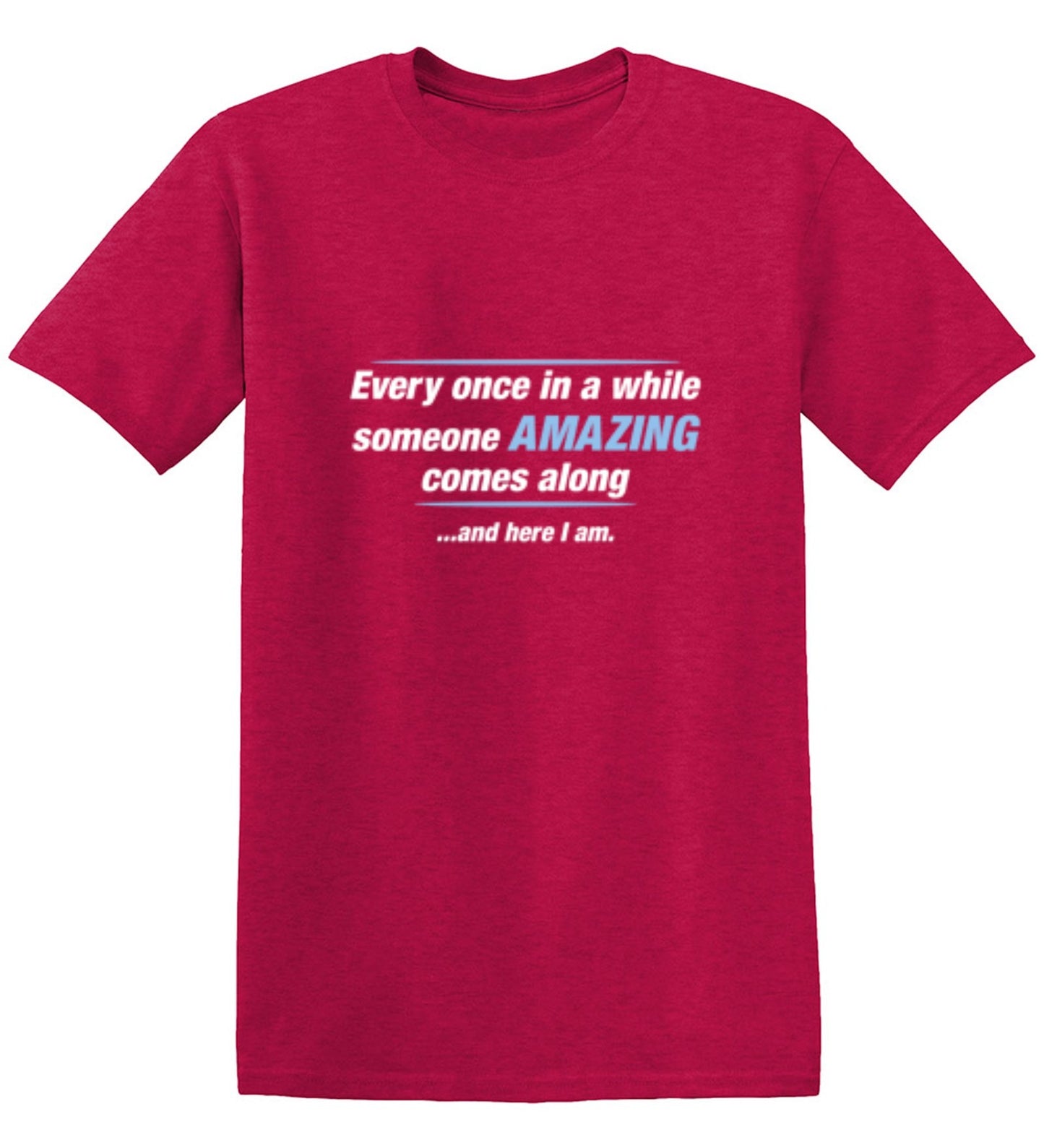 Funny T-Shirts design "Every Once In A While Someone Amazing Comes Along ...And Here I Am."