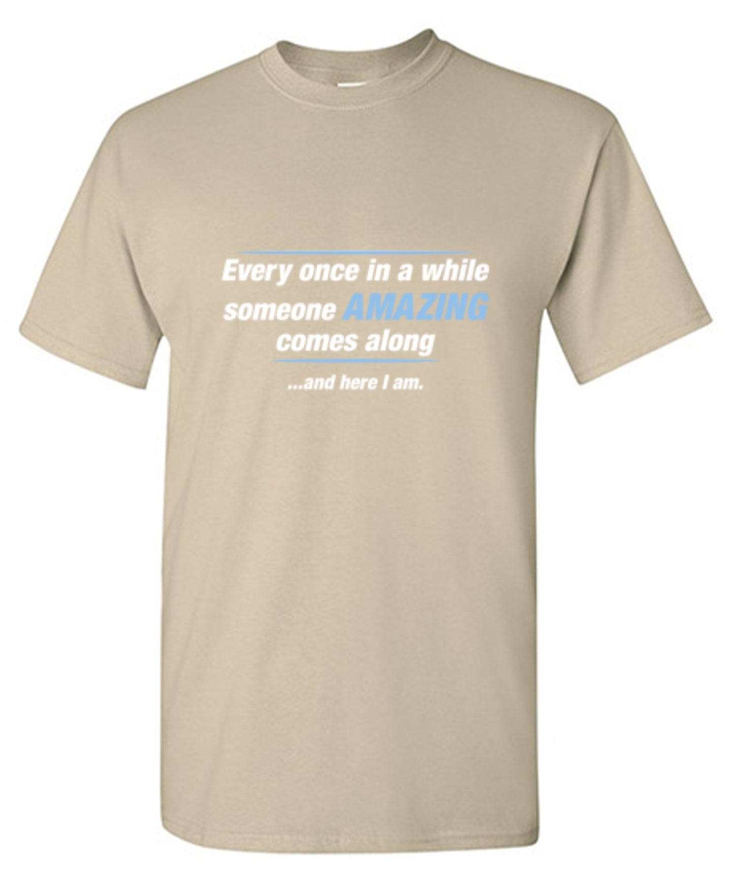 Funny T-Shirts design "Every Once In A While Someone Amazing Comes Along ...And Here I Am."