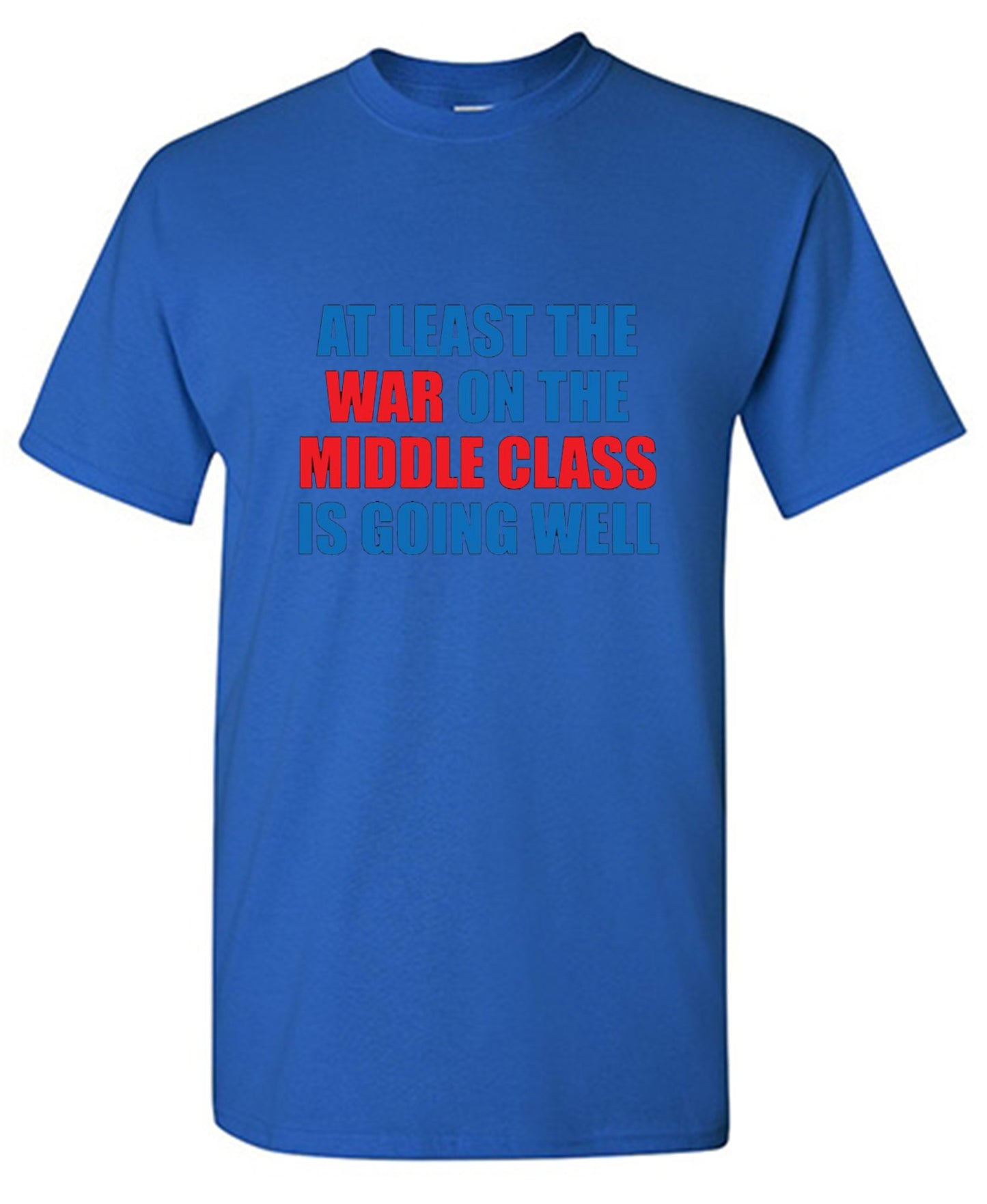 Funny T-Shirts design "At Least The War On The Middle Class Is Going Well - Ring Spun Tee"