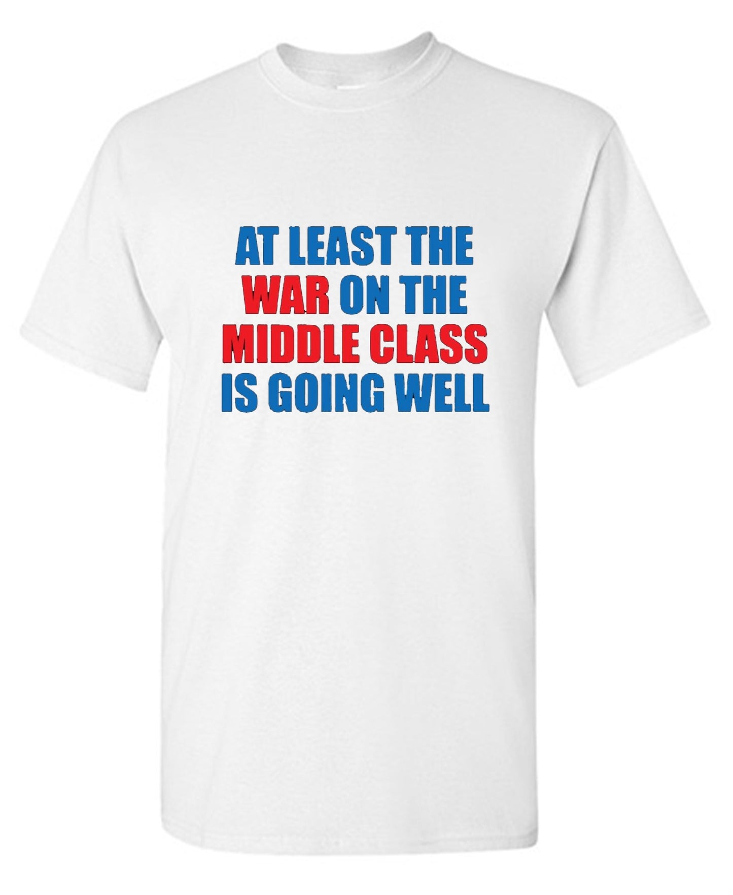 Funny T-Shirts design "At Least The War On The Middle Class Is Going Well - Ring Spun Tee"